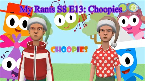 My Rants S8 E13 Choopies Youtube
