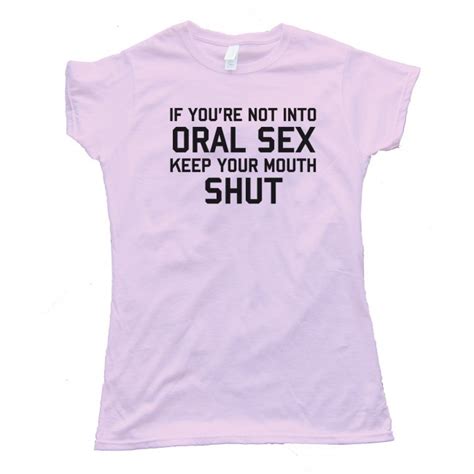 Womens If Youre Not Into Oral Sex Keep Your Mouth Shut Tee Shirt