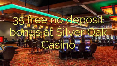 This page giving a great chance to play your favorite games without placing any of your own cash at risk until you are ready to do so. Silver Oak Casino No Deposit Bonus New Player - yellowcircle