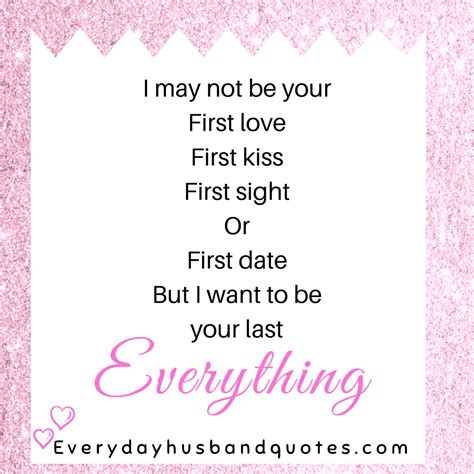 Husband You Are My Everything Quote I May Not Be Your First Love