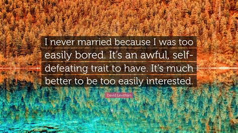 David Levithan Quote “i Never Married Because I Was Too Easily Bored