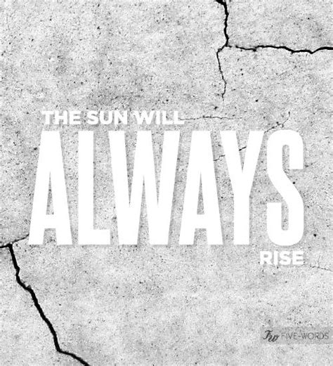 The Sun Will Always Rise Words Words Of Wisdom Wise Words