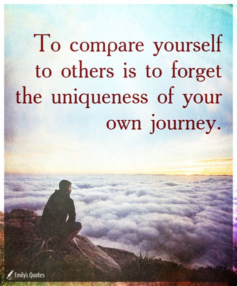 To Compare Yourself To Others Is To Forget The Uniqueness Of Your Own