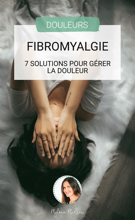 Fibromyalgie 7 Solutions Pour Gérer La Douleur Les Defis Des Filles