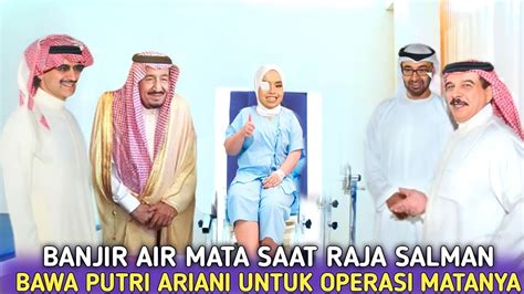 Tepat Hari Ini Tangis Pecah Putri Ariani Saat Raja Salman Hadiah Operasi Mata Untuk Putri