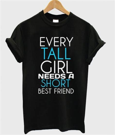 Every Tall Girl Needs A Short Best Friend T Shirt
