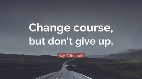 Roy T Bennett Quote Change Course But Dont Give Up