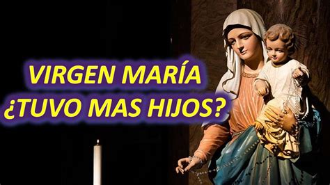 LA VIRGEN MARÍA TUVO MÁS HIJOS Y LOS HERMANOS DE JESÚS AQUÍ TE LO EXPLICAMOS YouTube