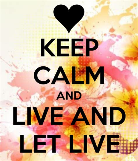 Keep Calm And Live And Let Live Keep Calm Quotes Keep Calm Calm Quotes