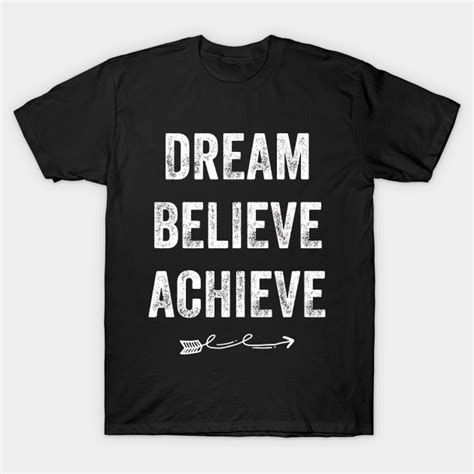 Dream Believe Achieve Dream Believe Achieve T Shirt Teepublic