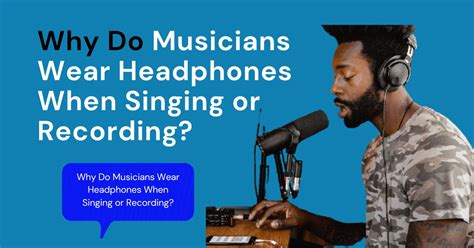 Why Do Musicians Wear Headphones When Singing Or Recording
