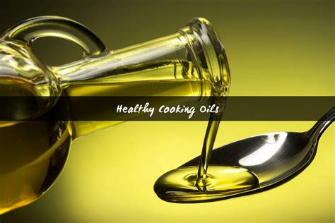 Top 10 Healthiest Cooking Oils Healthy Fats To Include In Your Diet
