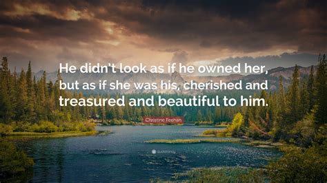 Christine Feehan Quote He Didnt Look As If He Owned Her But As If She Was His Cherished And