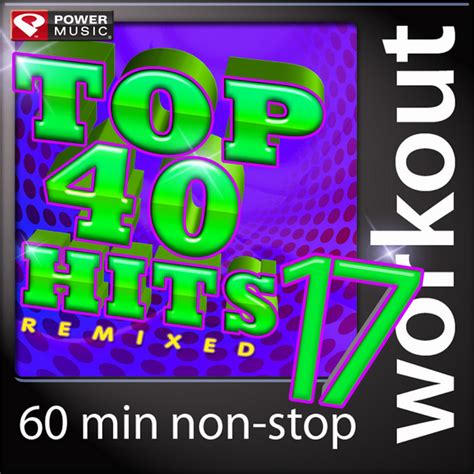 Top 40 Hits Remixed Vol 17 60 Minute Non Stop Workout Mix 128 Bpm