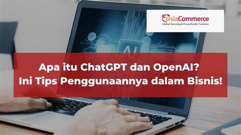 Apa Itu ChatGPT Dan OpenAI Ini Tips Penggunaannya Dalam Bisnis