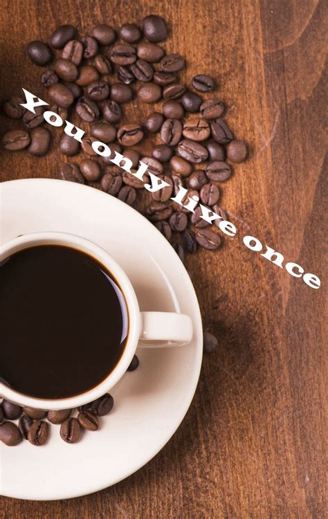 Black Coffee Quotes And Sayings You Only Live Once Black Coffee With