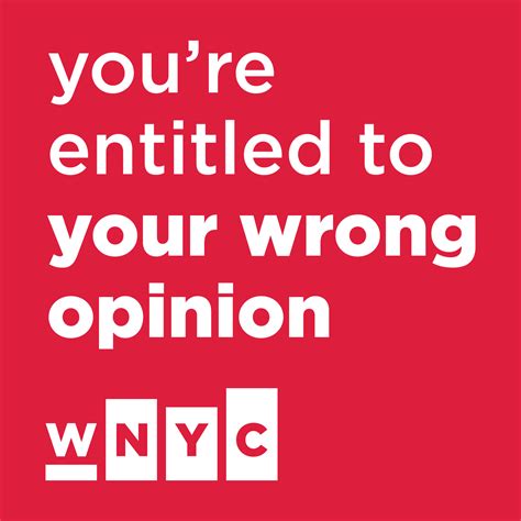Youre Entitled To Your Wrong Opinion Wnyc New York Public Radio