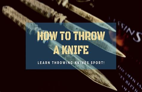 Learn How To Throw A Throwing Knife We Bring A Step By Step Guide On