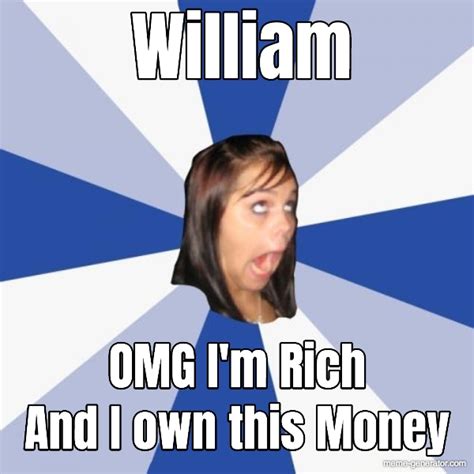 William Omg Im Rich And I Own This Money Meme Generator