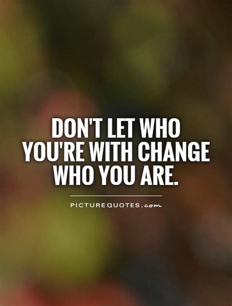 Dont Change Yourself Quotes Dont Change For Anyone Quotes Quotesgram