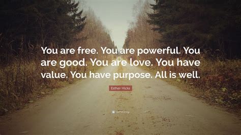 Esther Hicks Quote “you Are Free You Are Powerful You Are Good You