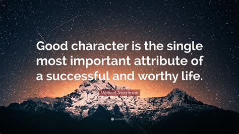 Michael Josephson Quote “good Character Is The Single Most Important