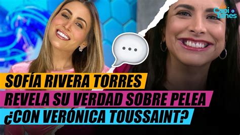 SofÍa Rivera Torres Revela Su Verdad Sobre Pelea ¿con VerÓnica Toussaint Youtube