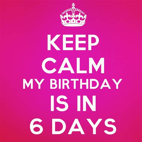 A Pink And White Poster With The Words Keep Calm My Birthday Is In 6 Days