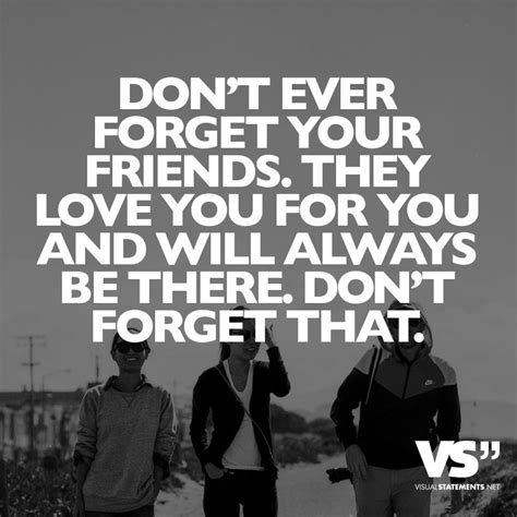 Dont Ever Forget Your Friends They Love You For You And Will Always