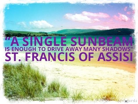A Single Sunbeam Is Enough To Drive Away Many Shadows St Francis