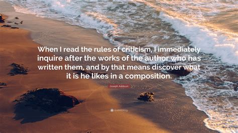 Joseph Addison Quote When I Read The Rules Of Criticism I