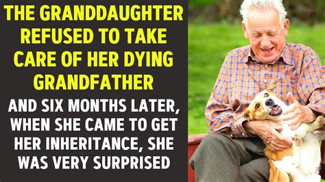 the granddaughter refused to care for her grandfather who was dying six months later youtube