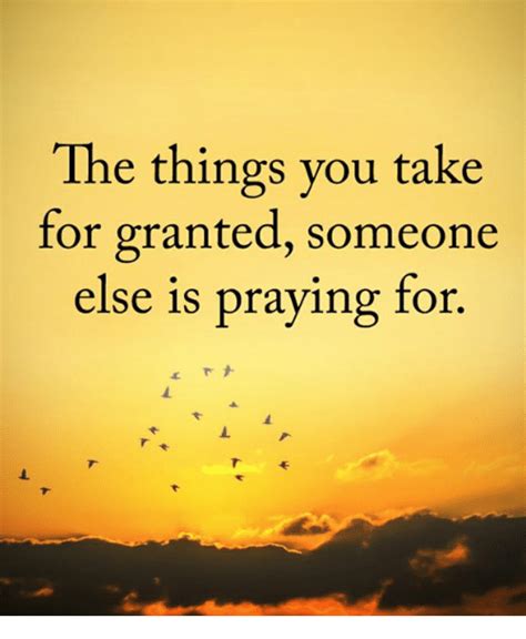The Things You Take For Granted Someone Else Is Praying For By