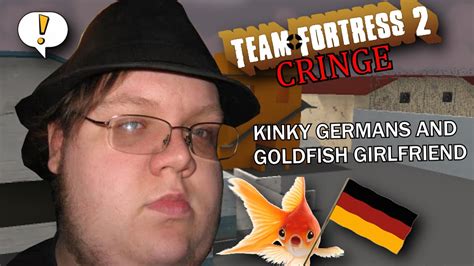 Tf Cringe Kinky Germans And Goldfish Girlfriend Youtube