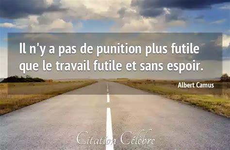 Citation Albert Camus Travail Il Ny A Pas De Punition Plus Futile