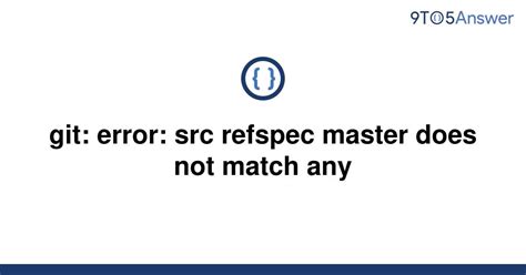 Solved Git Error Src Refspec Master Does Not Match To Answer