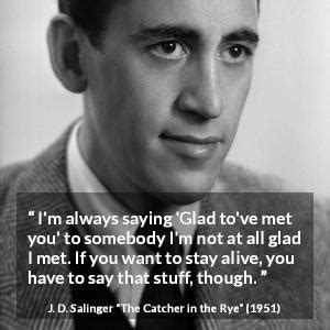 J D Salinger I M Always Saying Glad To Ve Met You To