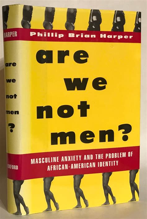 Are We Not Men Masculine Anxiety And The Problem Of African American Identity By Harper