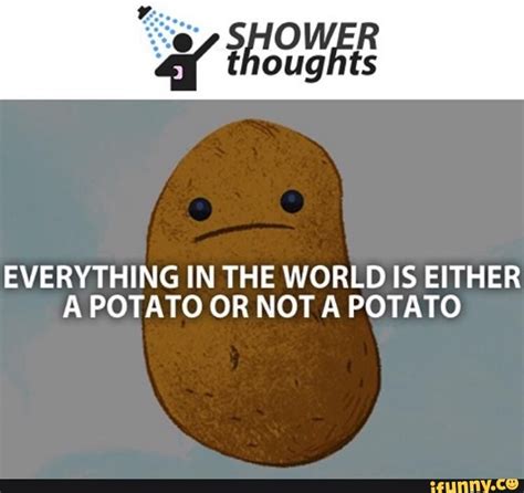 Showerthoughtsdaily Showerthoughts Potato Or Not Potato Funny Potato Meme Pinterest Humor