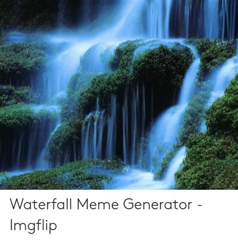Waterfall Meme Generator Imgflip Meme On Meme