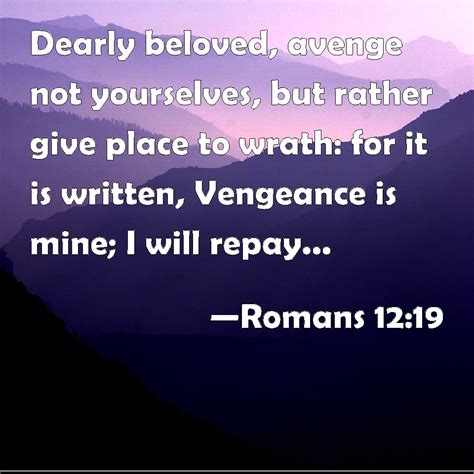 Romans 12:19 Dearly beloved, avenge not yourselves, but ...