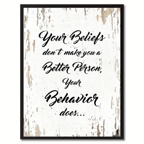 Your Beliefs Dont Make You A Better Person Inspirational Quote Saying