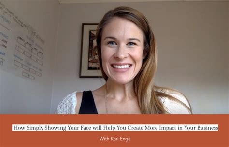 How Simply Showing Your Face Will Help You Create More Impact In Your