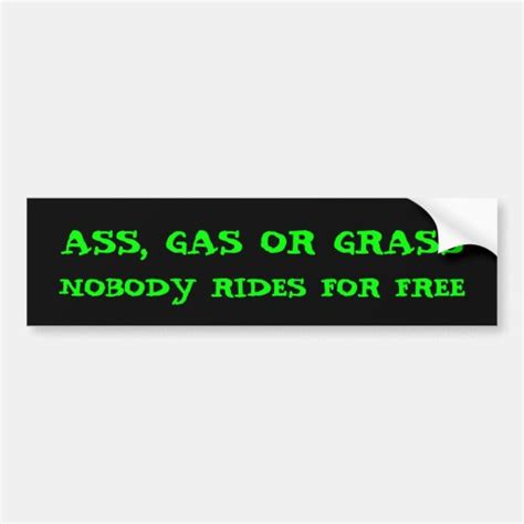 Ass Gas Or Grass Nobody Rides For Free Bumper Sticker Zazzle