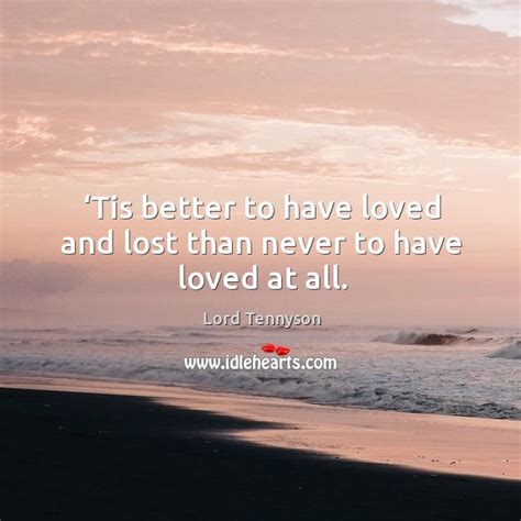 Tis Better To Have Loved And Lost Than Never To Have Loved At All