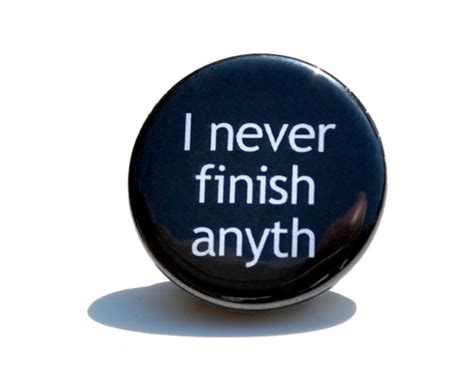 Items Similar To Button Pin Quote I Never Finish Anyth On Etsy