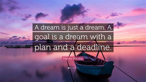 harvey mackay quote “a dream is just a dream a goal is a dream with a plan and a deadline