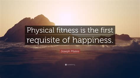 Joseph Pilates Quote Physical Fitness Is The First Requisite Of