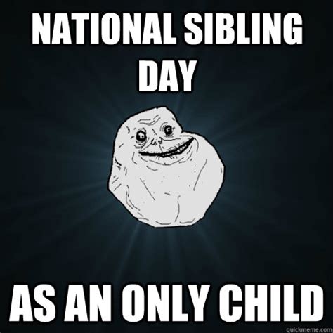 National Sibling Day As An Only Child Forever Alone