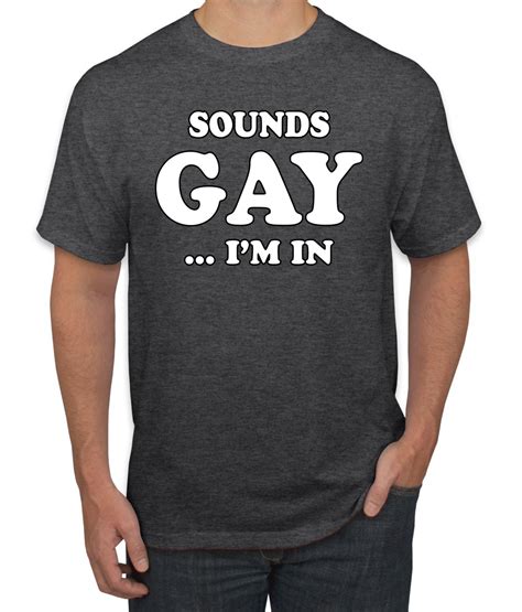 Sounds Gay Im In Funny Lgbt Pride Humor Tshirt Graphic Ally Novelty T Ebay